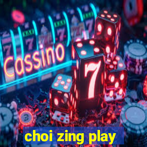 choi zing play