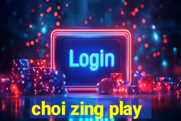 choi zing play