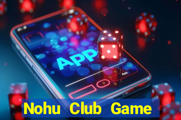 Nohu Club Game Bài Chắn