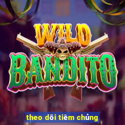 theo dõi tiêm chủng