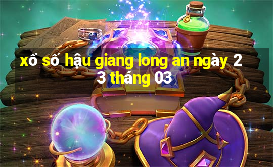 xổ số hậu giang long an ngày 23 tháng 03