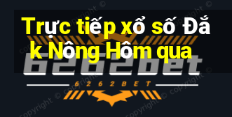 Trực tiếp xổ số Đắk Nông Hôm qua