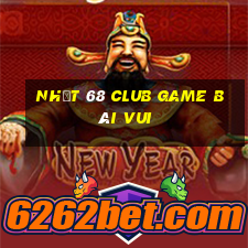 Nhất 68 Club Game Bài Vui