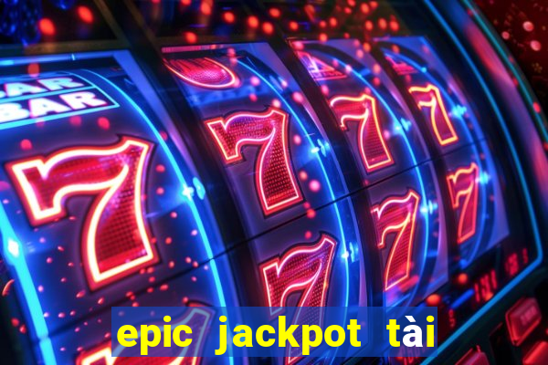 epic jackpot tài xỉu tai xiu game bai online