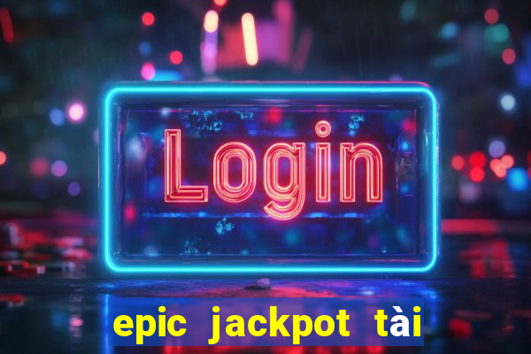 epic jackpot tài xỉu tai xiu game bai online