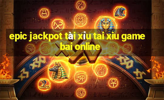 epic jackpot tài xỉu tai xiu game bai online