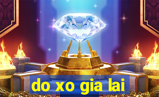 do xo gia lai