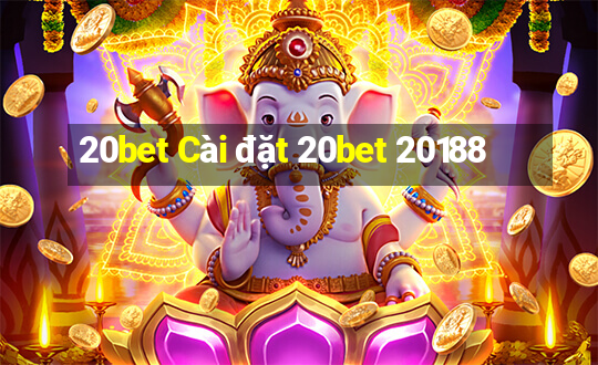 20bet Cài đặt 20bet 20188