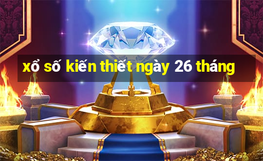 xổ số kiến thiết ngày 26 tháng