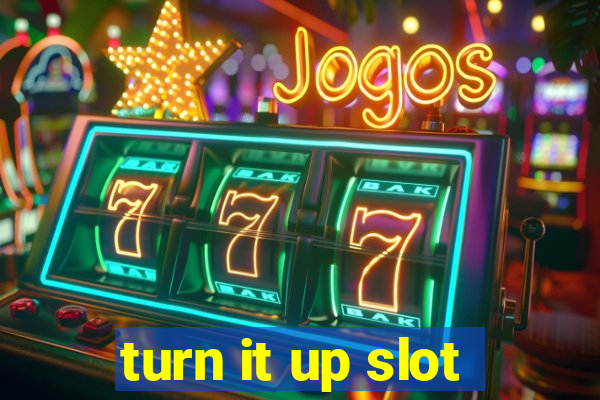 turn it up slot