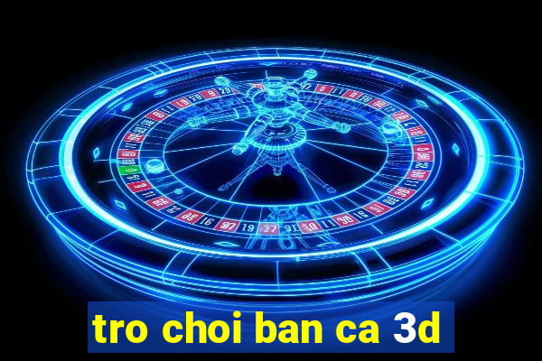 tro choi ban ca 3d