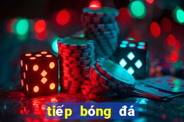 tiếp bóng đá hôm nay