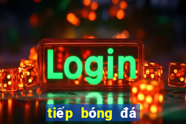 tiếp bóng đá hôm nay