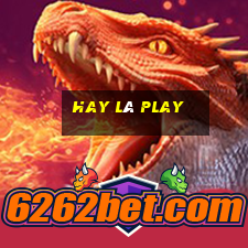 hay là play