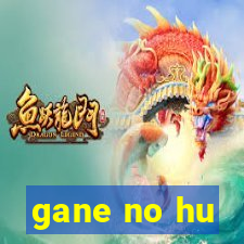 gane no hu