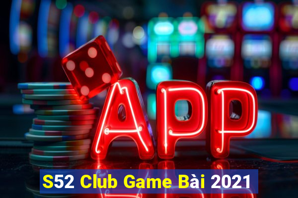 S52 Club Game Bài 2021