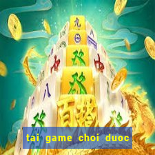 tai game choi duoc mien phi