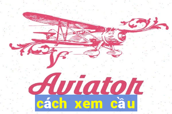 cách xem cầu tiến lên