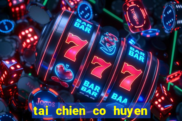 tai chien co huyen thoai hack