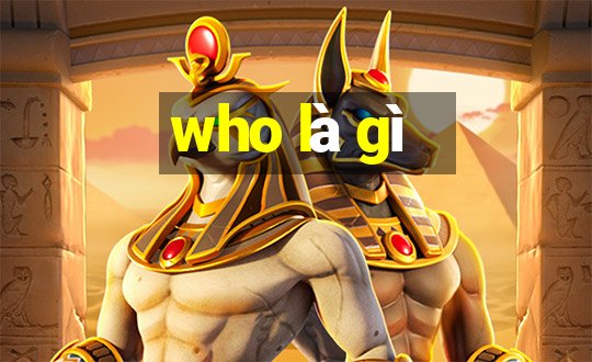 who là gì