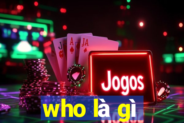 who là gì