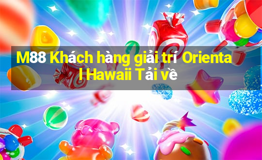 M88 Khách hàng giải trí Oriental Hawaii Tải về