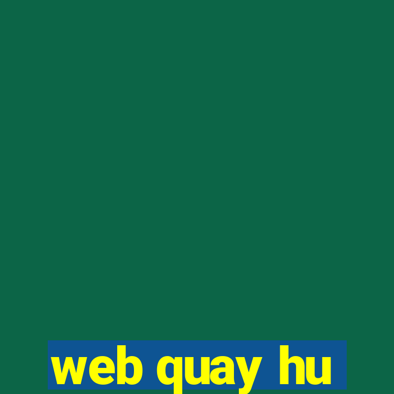 web quay hu