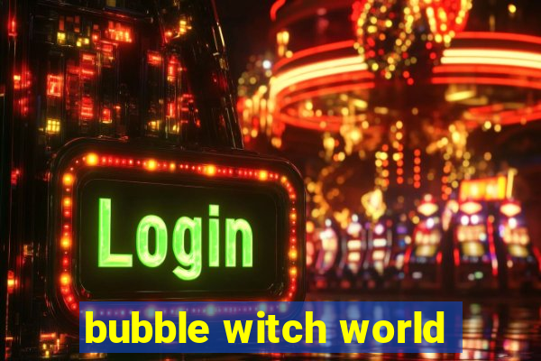 bubble witch world