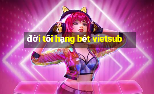 đời tôi hạng bét vietsub