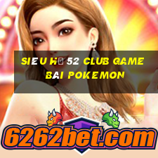 Siêu Hũ 52 Club Game Bài Pokemon