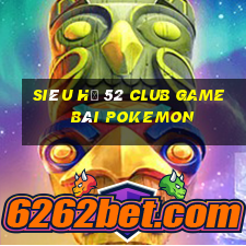 Siêu Hũ 52 Club Game Bài Pokemon