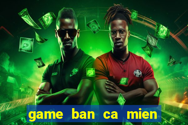 game ban ca mien phi cho dien thoai