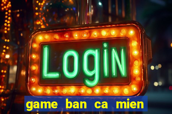 game ban ca mien phi cho dien thoai