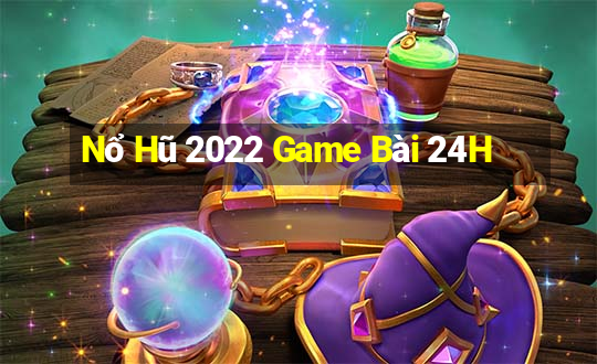 Nổ Hũ 2022 Game Bài 24H