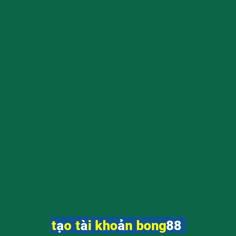 tạo tài khoản bong88