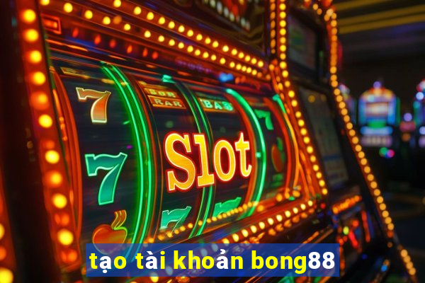 tạo tài khoản bong88