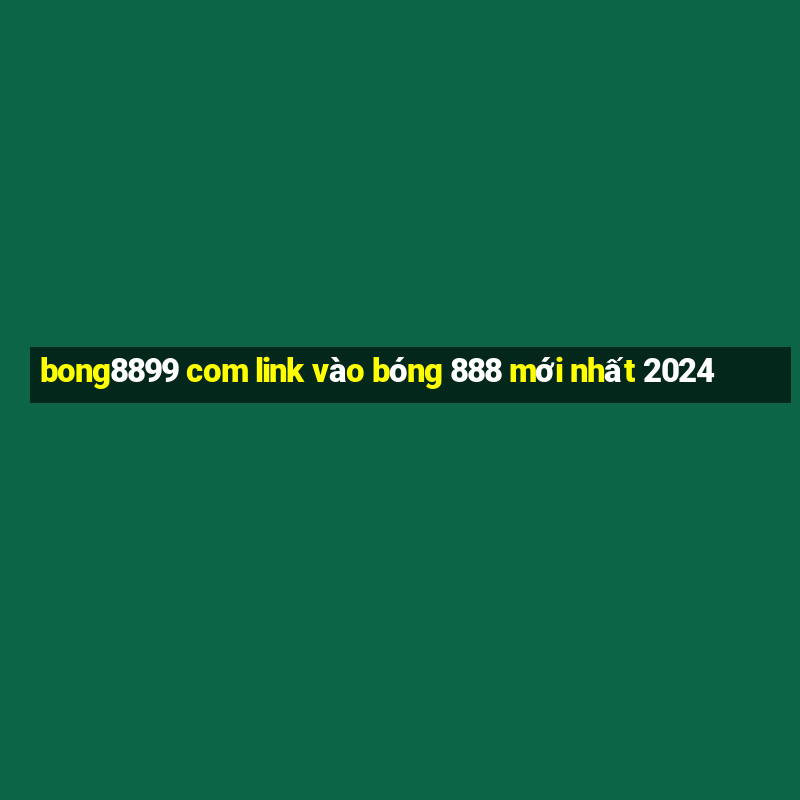 bong8899 com link vào bóng 888 mới nhất 2024