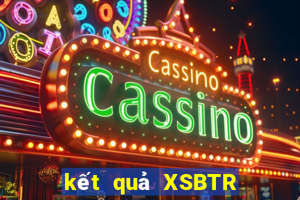 kết quả XSBTR ngày 30