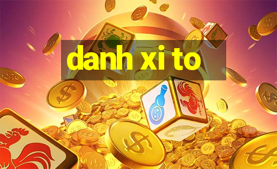 danh xi to