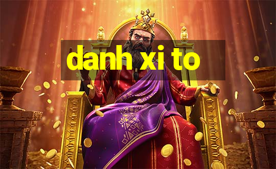 danh xi to