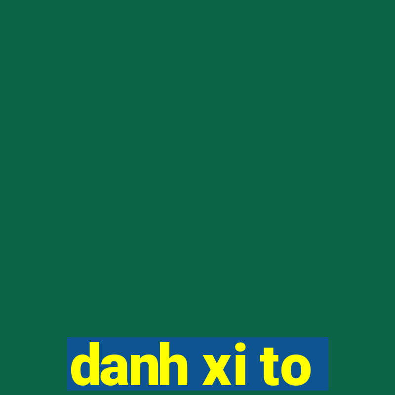 danh xi to