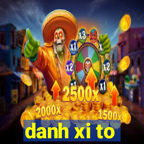 danh xi to