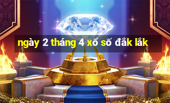 ngày 2 tháng 4 xổ số đắk lắk