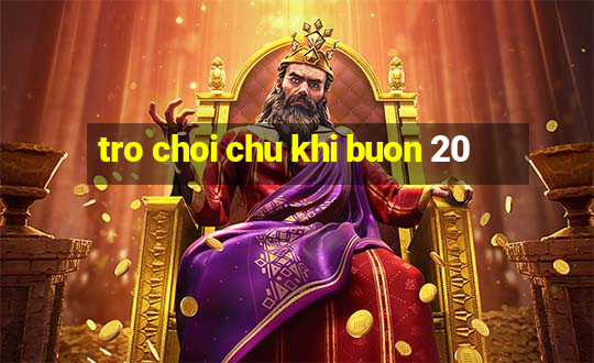 tro choi chu khi buon 20