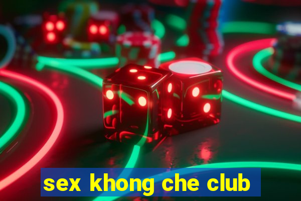 sex khong che club