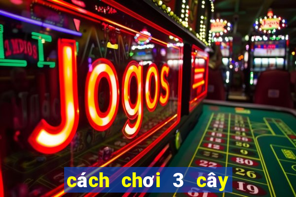 cách chơi 3 cây luôn thắng