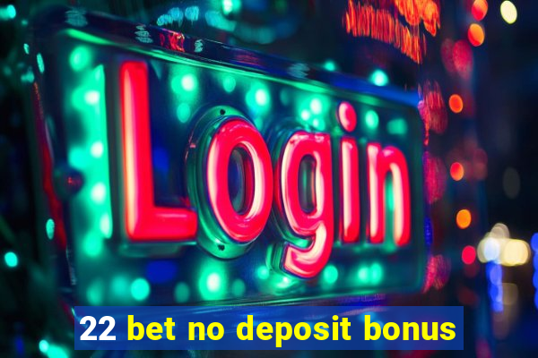 22 bet no deposit bonus