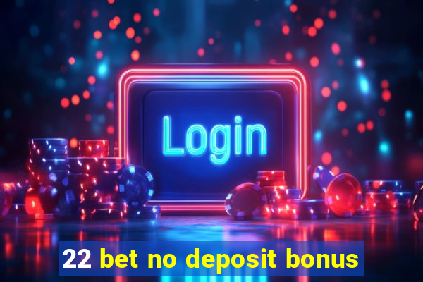 22 bet no deposit bonus