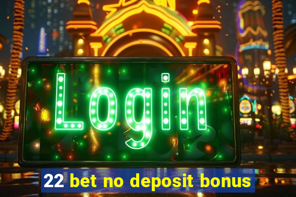 22 bet no deposit bonus