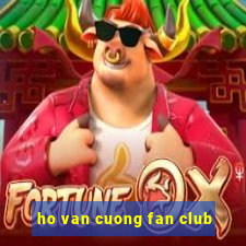 ho van cuong fan club